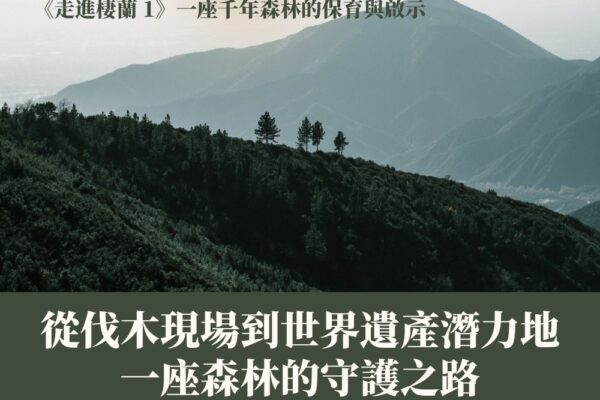 《走進棲蘭1》從伐木現場到世界遺產潛力地：一座森林的守護之路